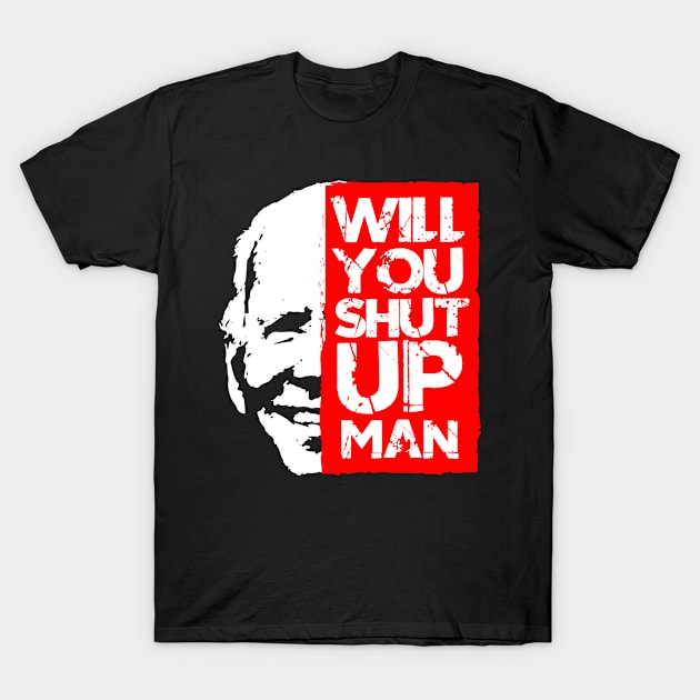 biden shut up man T-Shirt by MURCPOSE